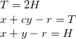 T = 2H                   \newline x + cy - r = T           \newline x + y - r = H            \newline